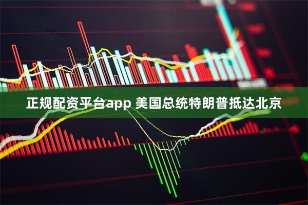 正规配资平台app 美国总统特朗普抵达北京